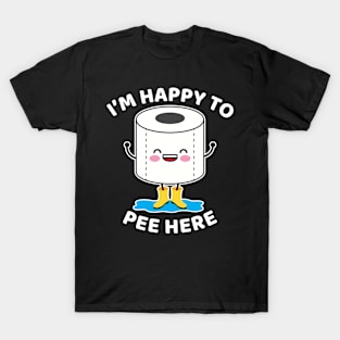 I'm Happy to Pee Here T-Shirt